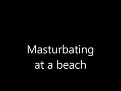 Masturbating at a beach!